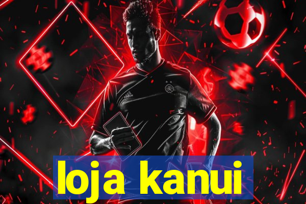 loja kanui